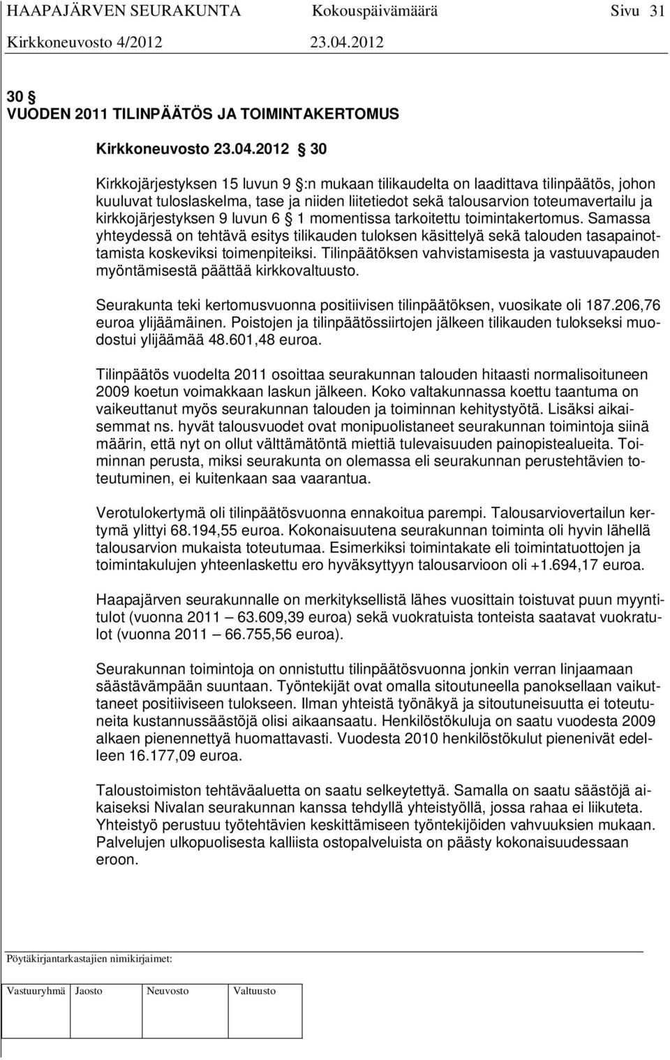 kirkkojärjestyksen 9 luvun 6 1 momentissa tarkoitettu toimintakertomus. Samassa yhteydessä on tehtävä esitys tilikauden tuloksen käsittelyä sekä talouden tasapainottamista koskeviksi toimenpiteiksi.
