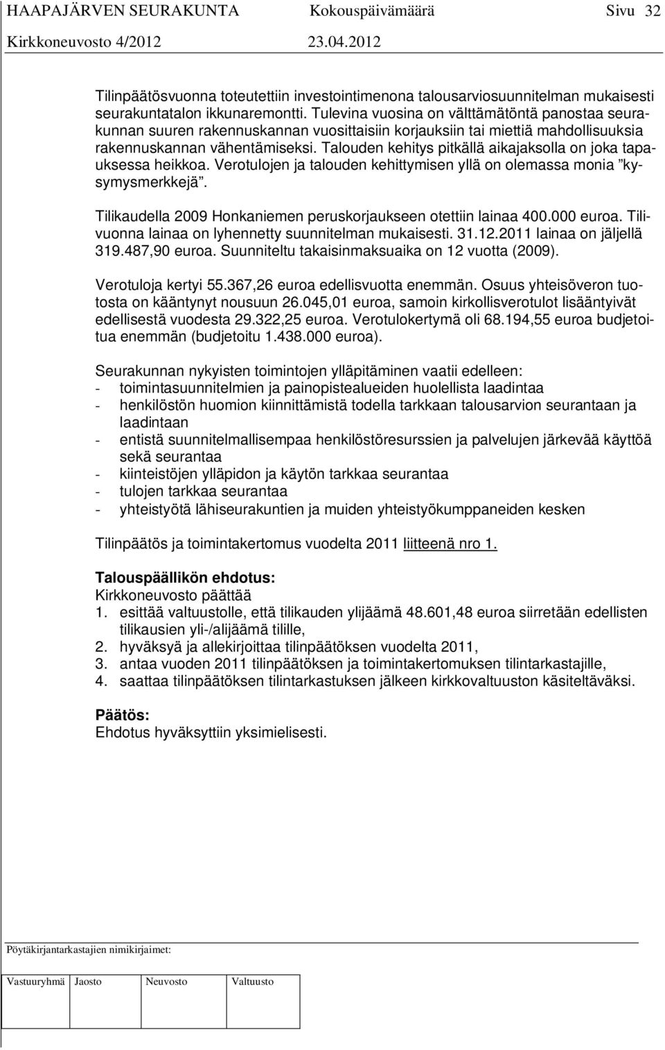 Talouden kehitys pitkällä aikajaksolla on joka tapauksessa heikkoa. Verotulojen ja talouden kehittymisen yllä on olemassa monia kysymysmerkkejä.