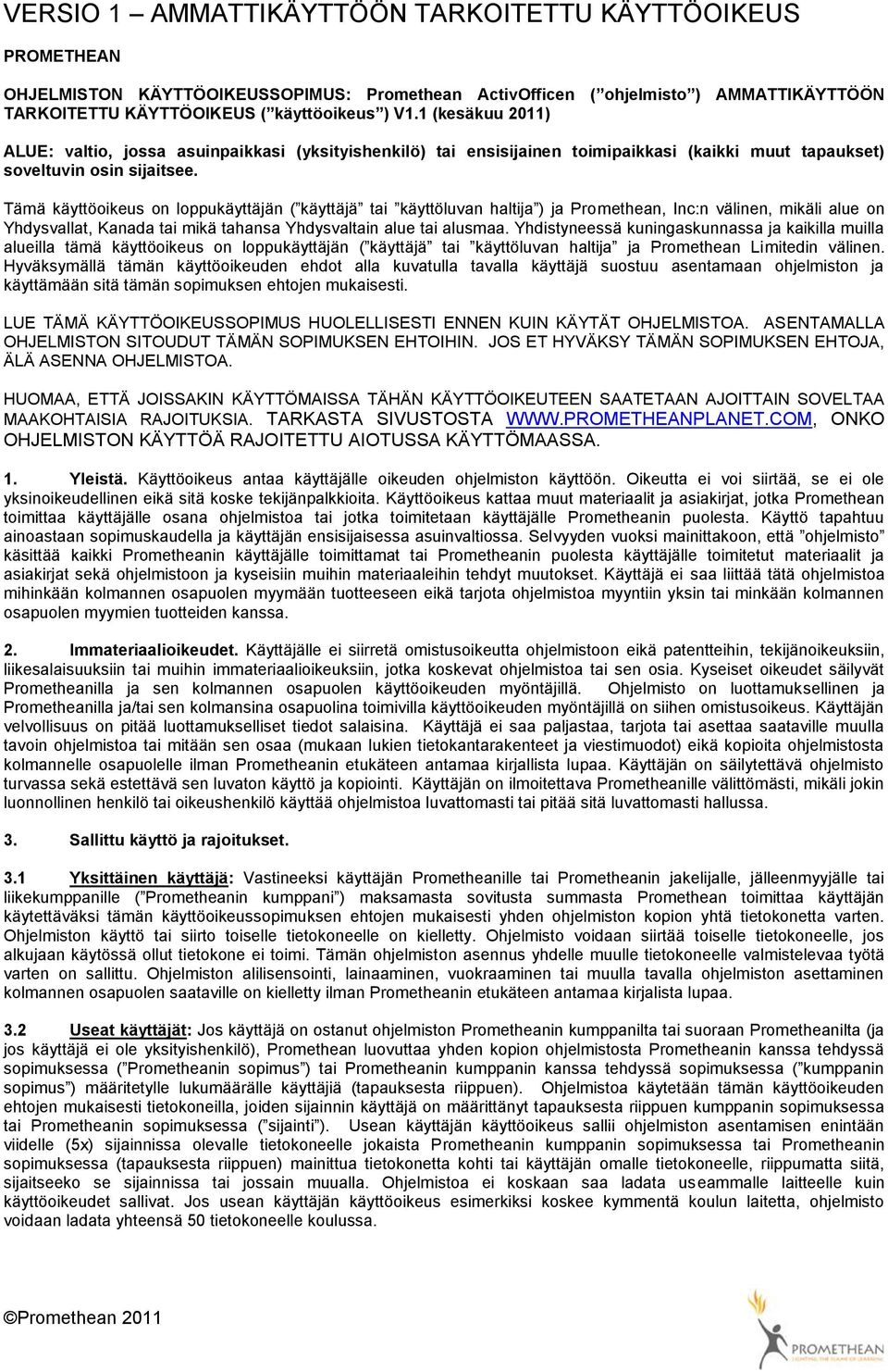Tämä käyttöoikeus on loppukäyttäjän ( käyttäjä tai käyttöluvan haltija ) ja Promethean, Inc:n välinen, mikäli alue on Yhdysvallat, Kanada tai mikä tahansa Yhdysvaltain alue tai alusmaa.