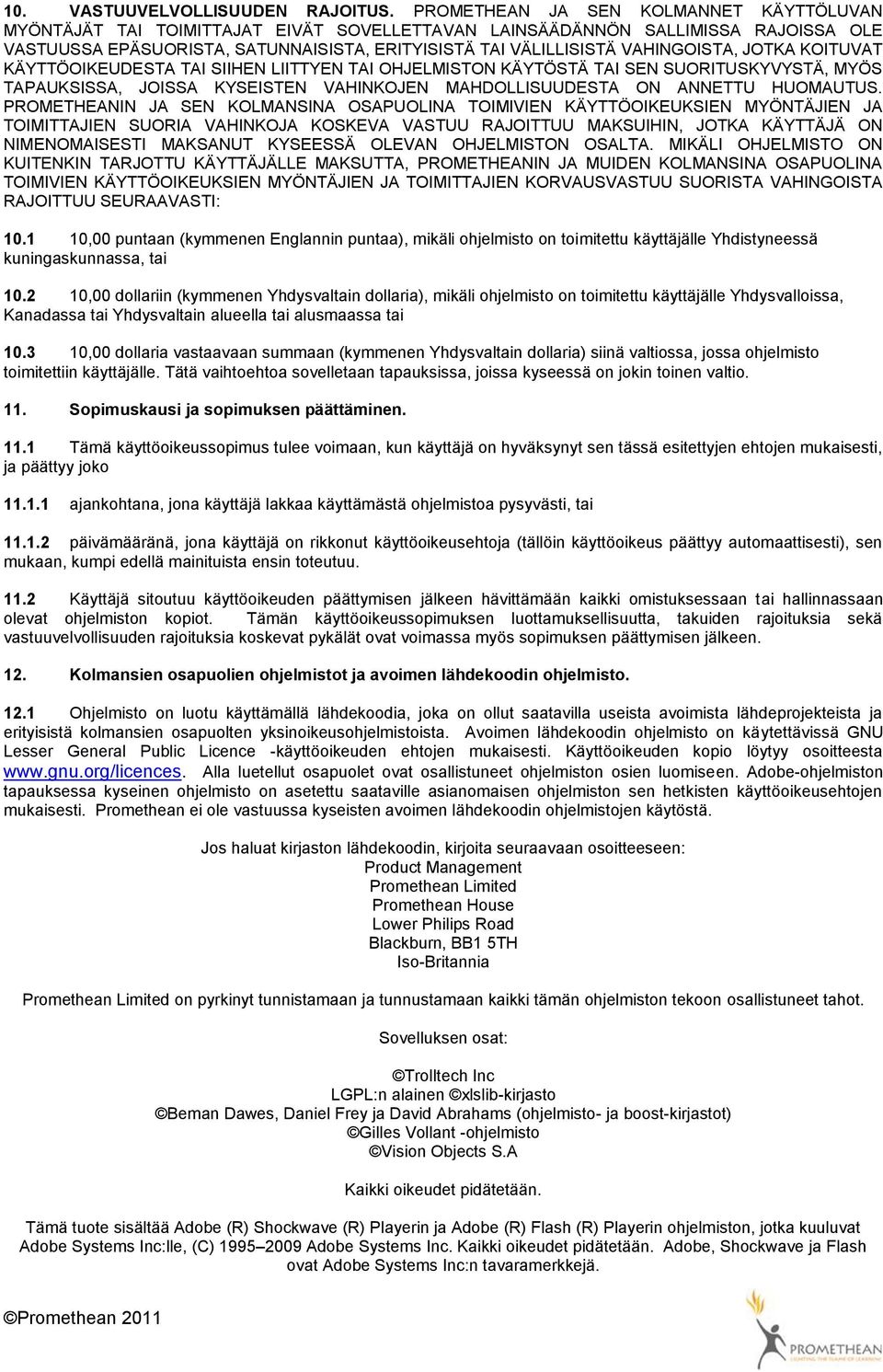 VAHINGOISTA, JOTKA KOITUVAT KÄYTTÖOIKEUDESTA TAI SIIHEN LIITTYEN TAI OHJELMISTON KÄYTÖSTÄ TAI SEN SUORITUSKYVYSTÄ, MYÖS TAPAUKSISSA, JOISSA KYSEISTEN VAHINKOJEN MAHDOLLISUUDESTA ON ANNETTU HUOMAUTUS.