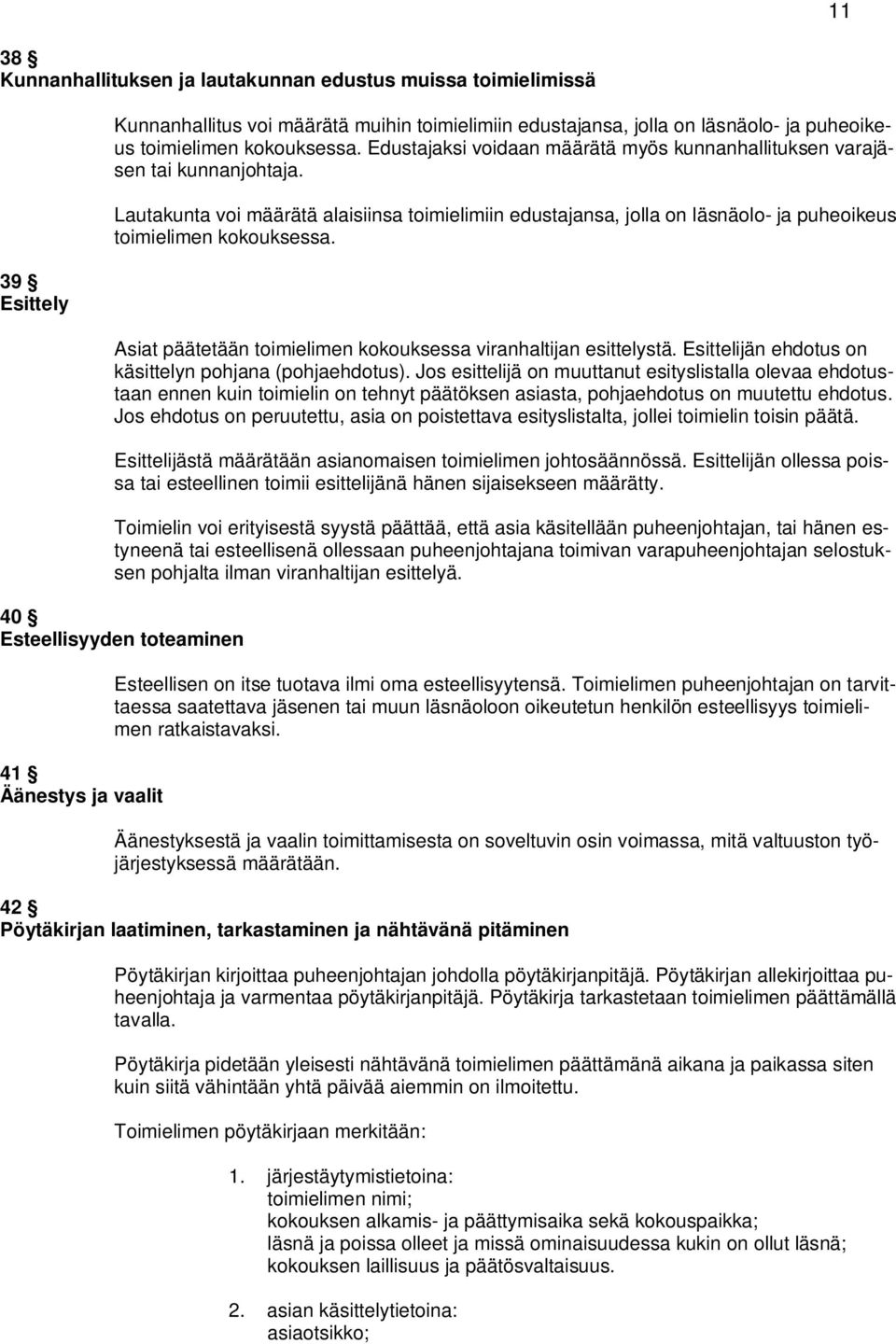 Asiat päätetään toimielimen kokouksessa viranhaltijan esittelystä. Esittelijän ehdotus on käsittelyn pohjana (pohjaehdotus).