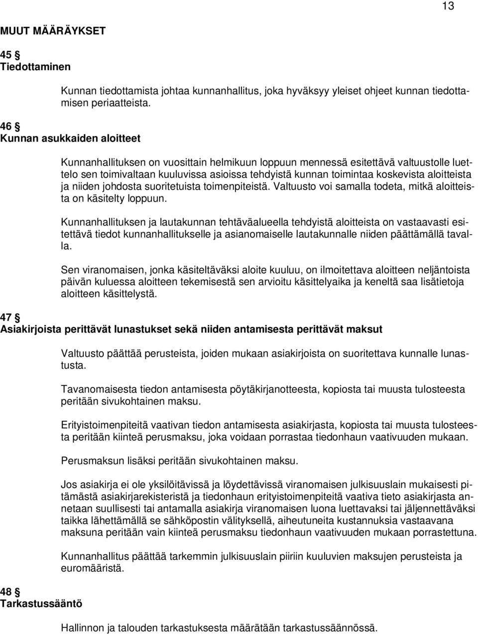 aloitteista ja niiden johdosta suoritetuista toimenpiteistä. Valtuusto voi samalla todeta, mitkä aloitteista on käsitelty loppuun.