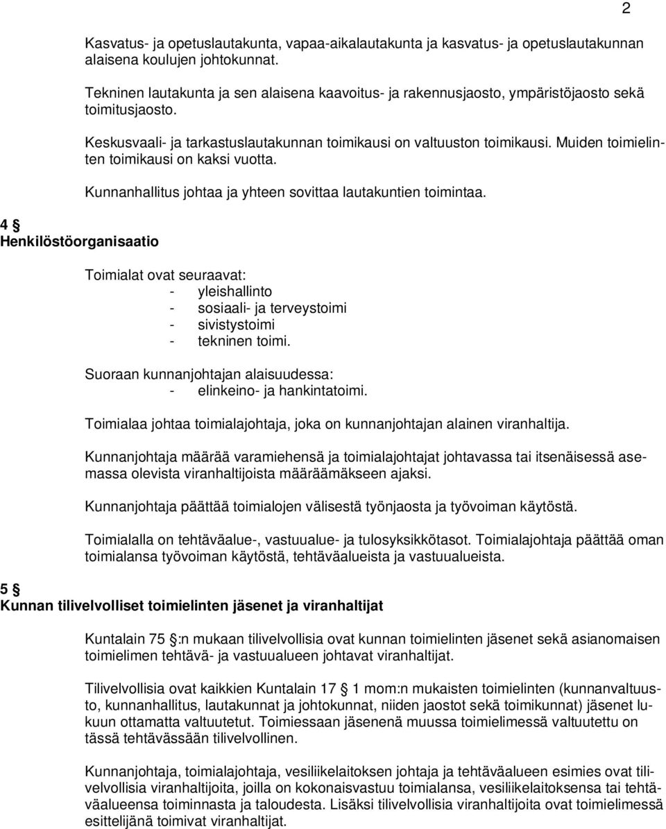 Muiden toimielinten toimikausi on kaksi vuotta. Kunnanhallitus johtaa ja yhteen sovittaa lautakuntien toimintaa.