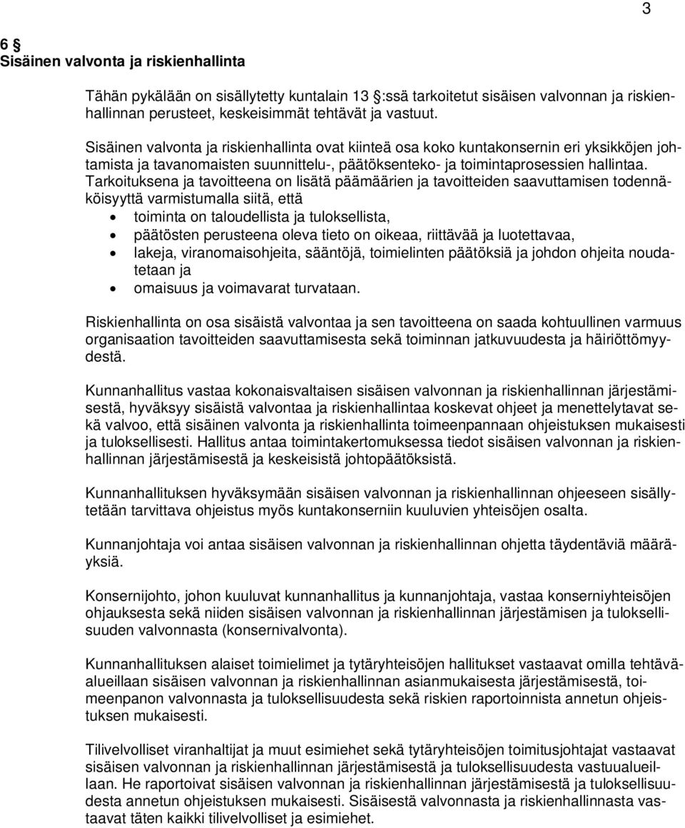 Tarkoituksena ja tavoitteena on lisätä päämäärien ja tavoitteiden saavuttamisen todennäköisyyttä varmistumalla siitä, että toiminta on taloudellista ja tuloksellista, päätösten perusteena oleva tieto