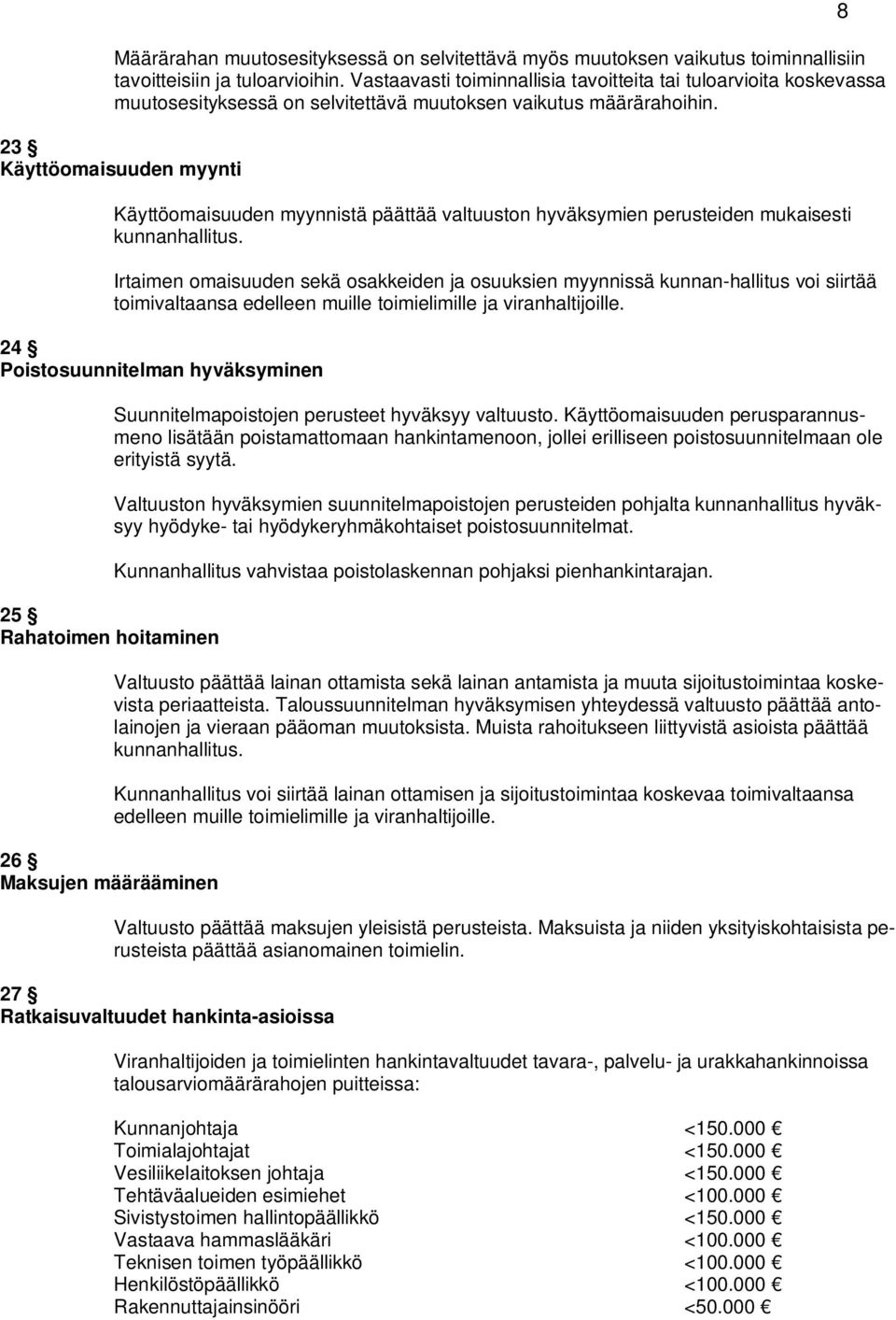 23 Käyttöomaisuuden myynti Käyttöomaisuuden myynnistä päättää valtuuston hyväksymien perusteiden mukaisesti kunnanhallitus.