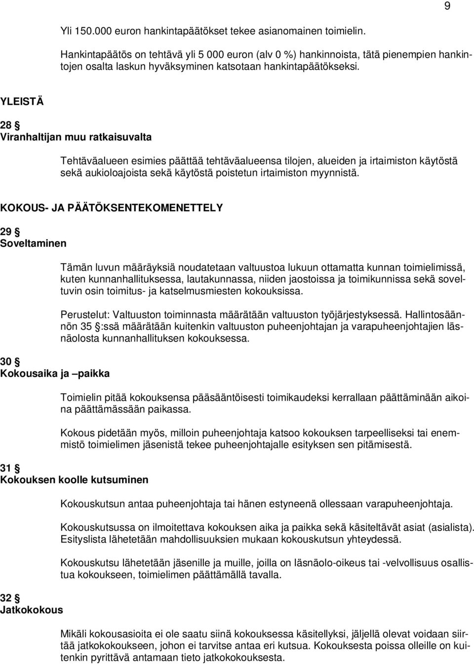 YLEISTÄ 28 Viranhaltijan muu ratkaisuvalta Tehtäväalueen esimies päättää tehtäväalueensa tilojen, alueiden ja irtaimiston käytöstä sekä aukioloajoista sekä käytöstä poistetun irtaimiston myynnistä.