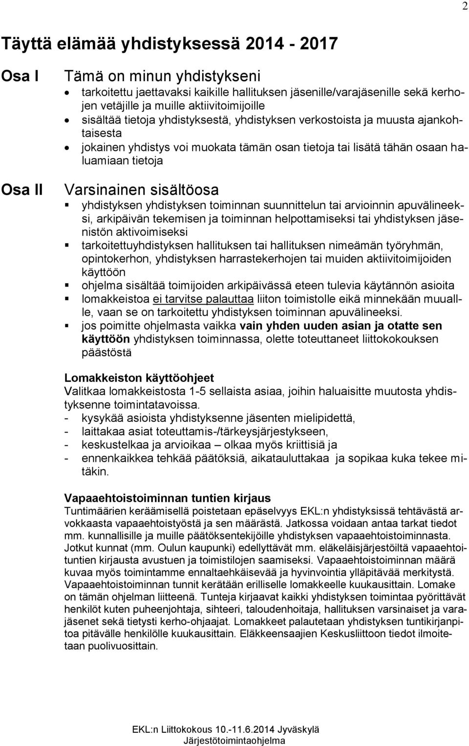 Varsinainen sisältöosa yhdistyksen yhdistyksen toiminnan suunnittelun tai arvioinnin apuvälineeksi, arkipäivän tekemisen ja toiminnan helpottamiseksi tai yhdistyksen jäsenistön aktivoimiseksi