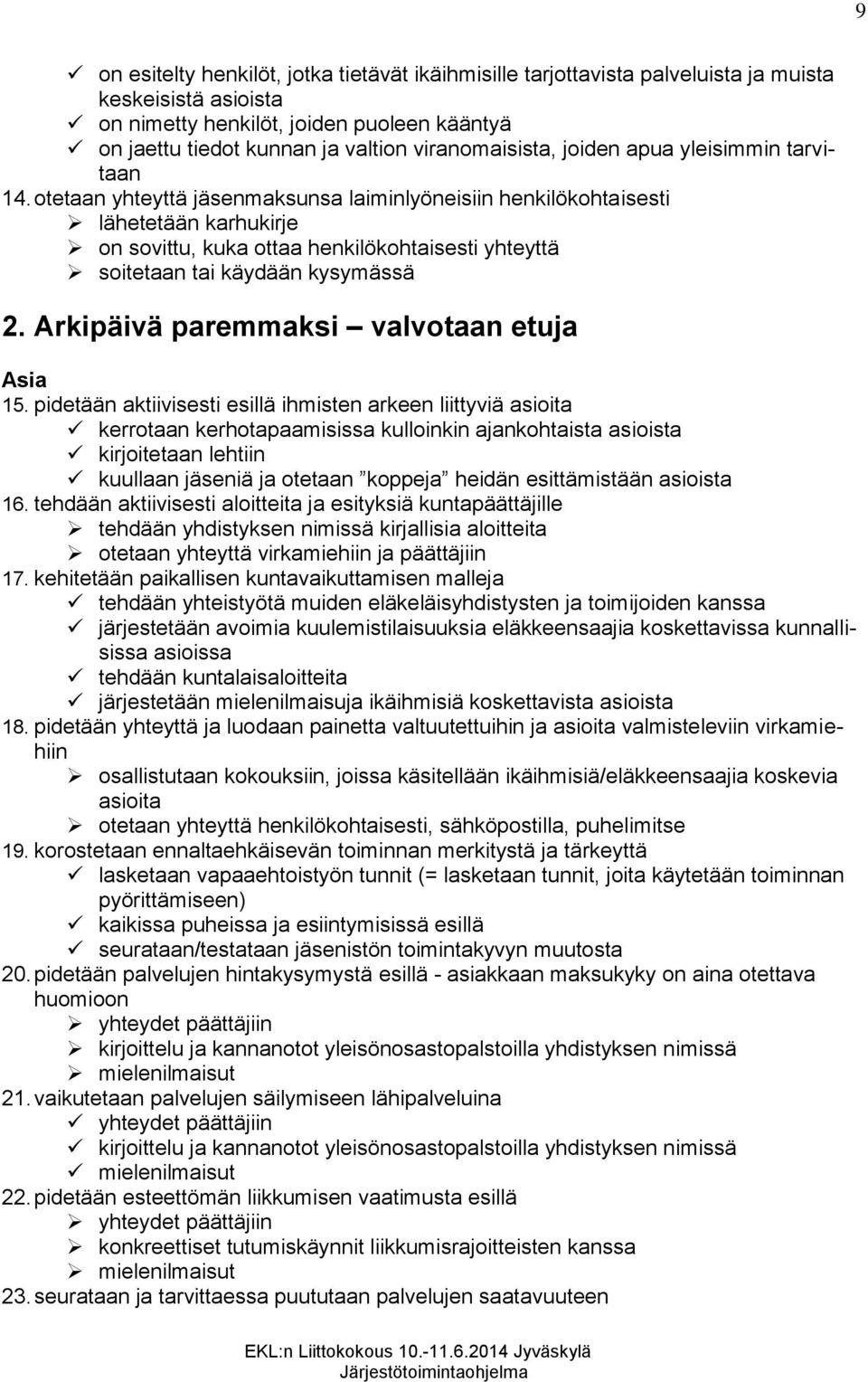 otetaan yhteyttä jäsenmaksunsa laiminlyöneisiin henkilökohtaisesti lähetetään karhukirje on sovittu, kuka ottaa henkilökohtaisesti yhteyttä soitetaan tai käydään kysymässä 2.