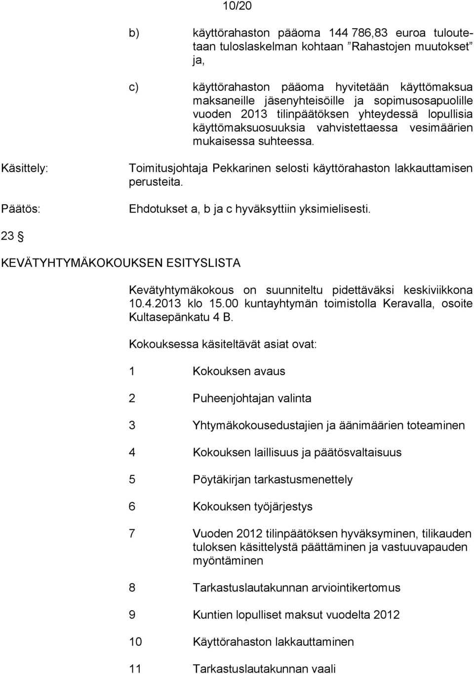 Käsittely: Toimitusjohtaja Pekkarinen selosti käyttörahaston lakkauttamisen perusteita. Ehdotukset a, b ja c hyväksyttiin yksimielisesti.