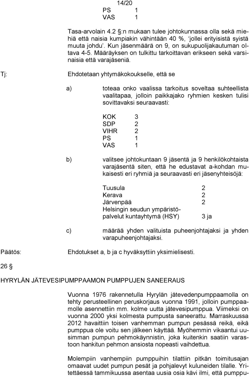 Ehdotetaan yhtymäkokoukselle, että se a) toteaa onko vaalissa tarkoitus soveltaa suhteellista vaalitapaa, jolloin paikkajako ryhmien kesken tulisi sovittavaksi seuraavasti: KOK 3 SDP 2 VIHR 2 PS 1