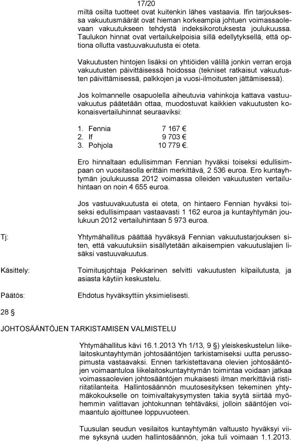 Vakuutusten hintojen lisäksi on yhtiöiden välillä jonkin verran eroja vakuutusten päivittäisessä hoidossa (tekniset ratkaisut vakuutusten päivittämisessä, palkkojen ja vuosi-ilmoitusten jättämisessä).