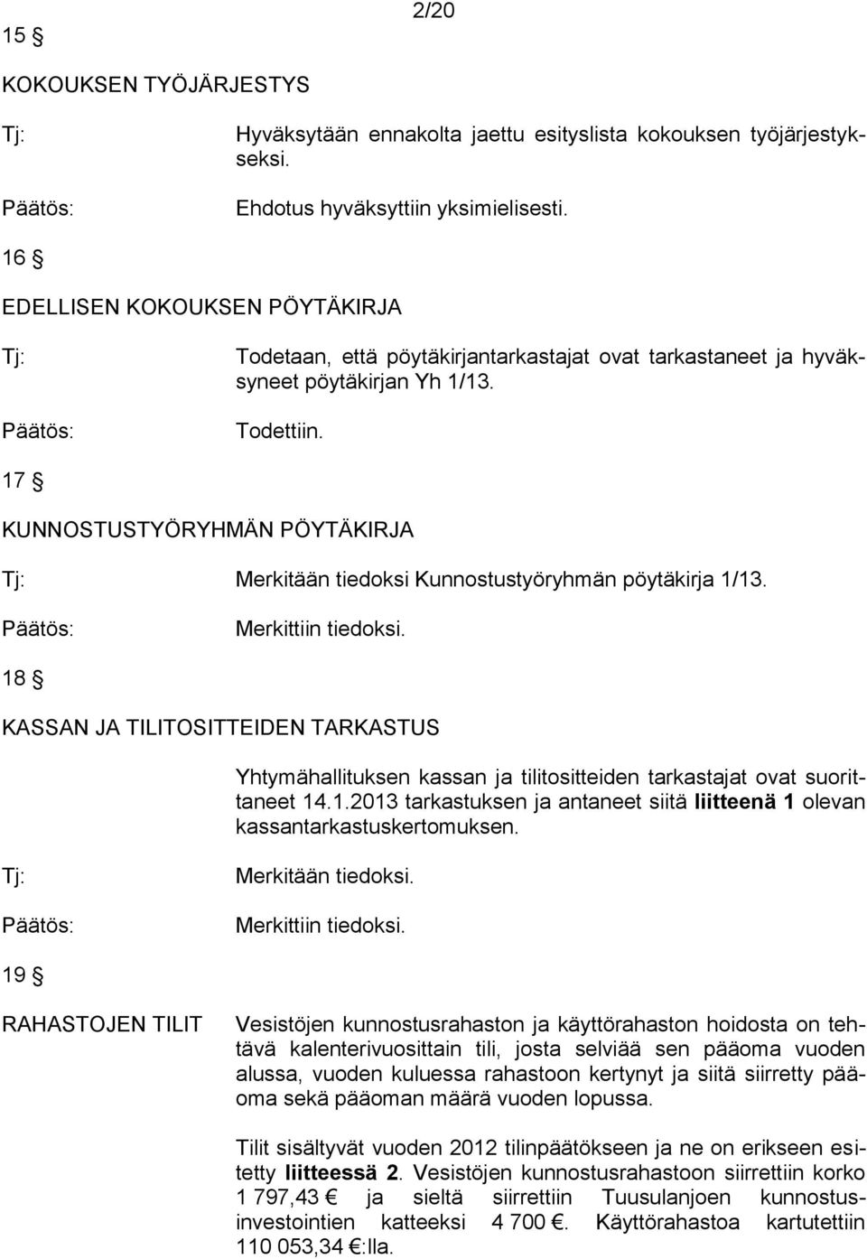 17 KUNNOSTUSTYÖRYHMÄN PÖYTÄKIRJA Merkitään tiedoksi Kunnostustyöryhmän pöytäkirja 1/13. Merkittiin tiedoksi.