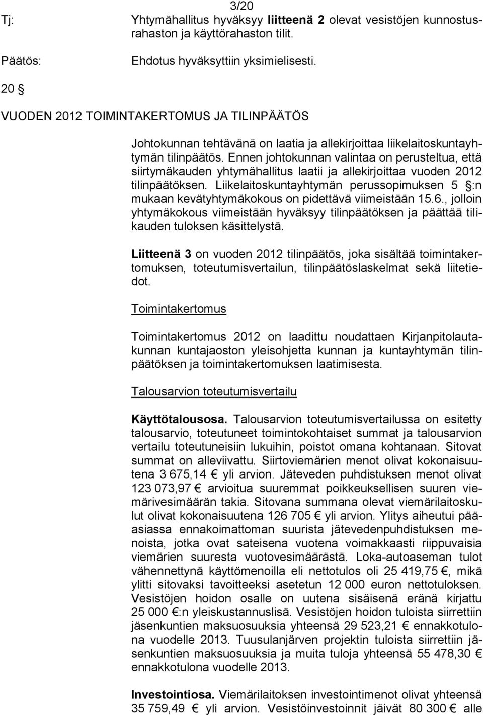 Ennen johtokunnan valintaa on perusteltua, että siirtymäkauden yhtymähallitus laatii ja allekirjoittaa vuoden 2012 tilinpäätöksen.