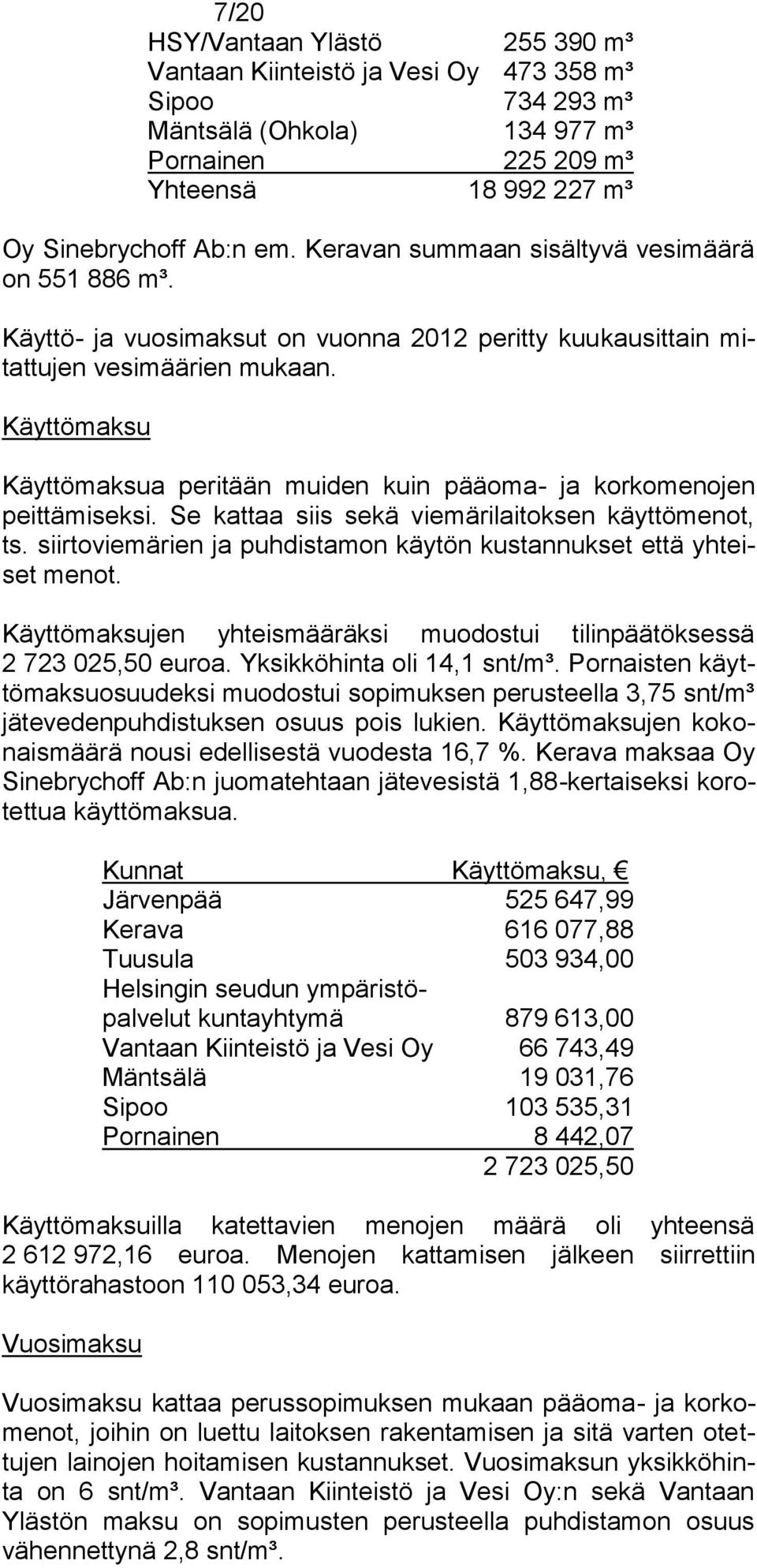 Käyttömaksu Käyttömaksua peritään muiden kuin pääoma- ja korkomenojen peittämiseksi. Se kattaa siis sekä viemärilaitoksen käyttömenot, ts.