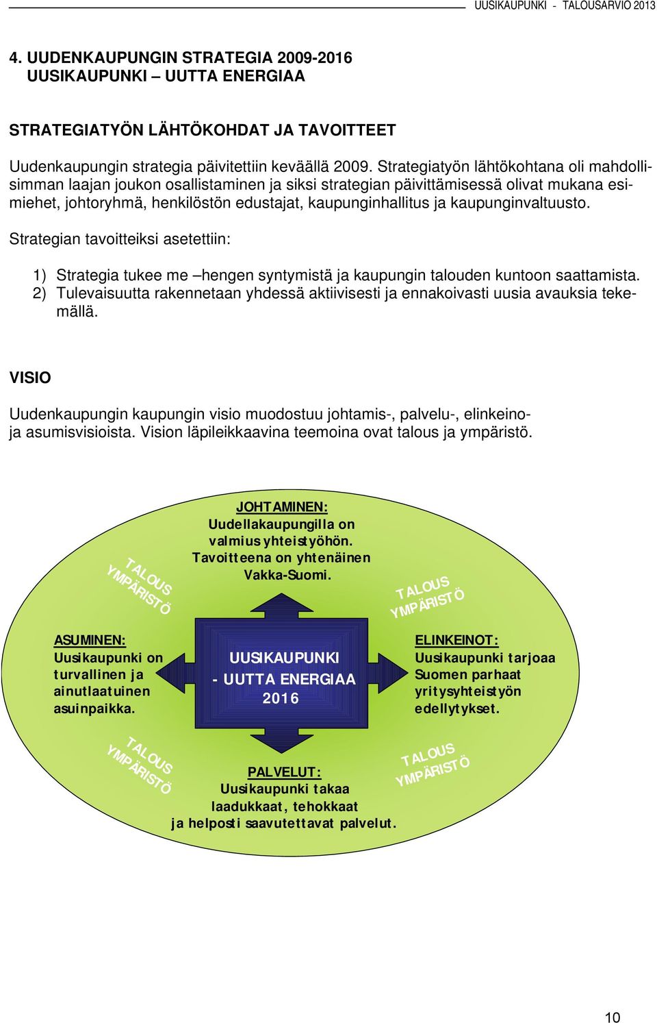 kaupunginvaltuusto. Strategian tavoitteiksi asetettiin: 1) Strategia tukee me hengen syntymistä ja kaupungin talouden kuntoon saattamista.