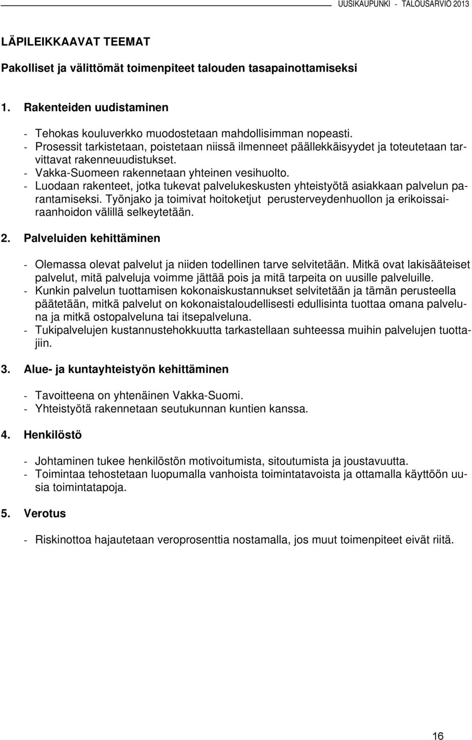 - Luodaan rakenteet, jotka tukevat palvelukeskusten yhteistyötä asiakkaan palvelun parantamiseksi. Työnjako ja toimivat hoitoketjut perusterveydenhuollon ja erikoissairaanhoidon välillä selkeytetään.