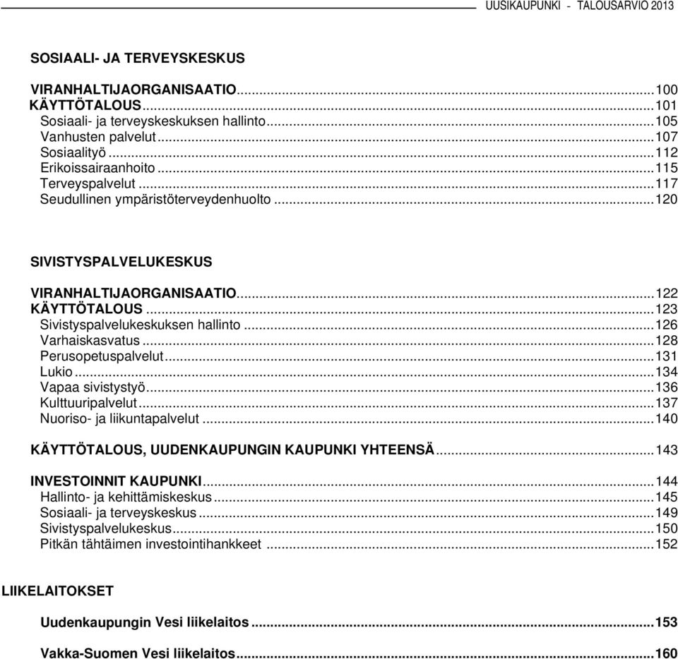 ..128 Perusopetuspalvelut...131 Lukio...134 Vapaa sivistystyö...136 Kulttuuripalvelut...137 Nuoriso- ja liikuntapalvelut...140 KÄYTTÖTALOUS, UUDENKAUPUNGIN KAUPUNKI YHTEENSÄ...143 INVESTOINNIT KAUPUNKI.