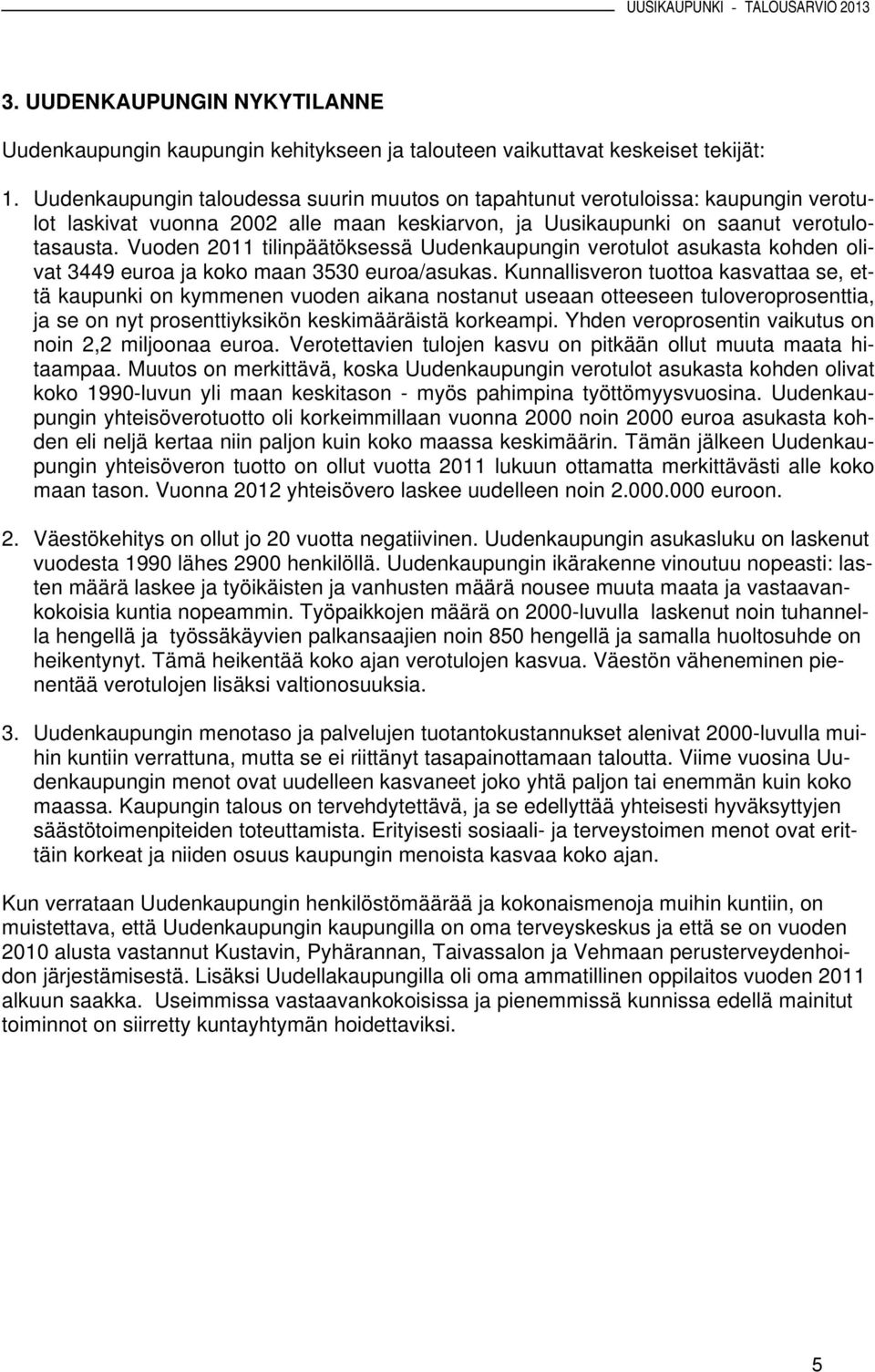 Vuoden 2011 tilinpäätöksessä Uudenkaupungin verotulot asukasta kohden olivat 3449 euroa ja koko maan 3530 euroa/asukas.