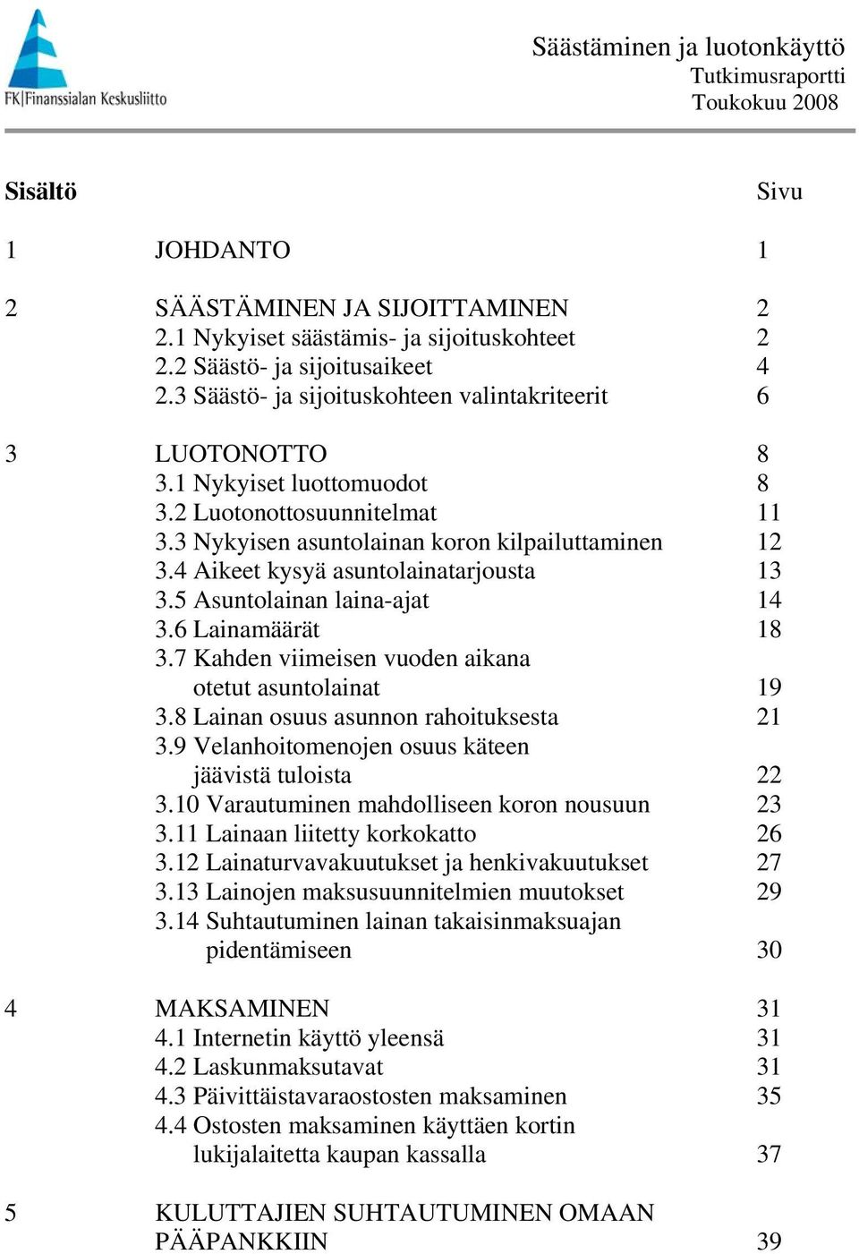 Kahden viimeisen vuoden aikana otetut asuntolainat. Lainan osuus asunnon rahoituksesta. Velanhoitomenojen osuus käteen jäävistä tuloista.0 Varautuminen mahdolliseen koron nousuun.