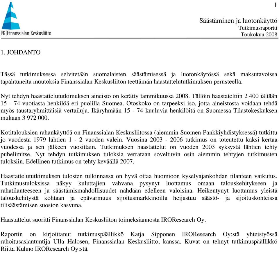 Nyt tehdyn haastattelututkimuksen aineisto on kerätty tammikuussa 00. Tällöin haastateltiin 00 iältään - -vuotiasta henkilöä eri puolilla Suomea.