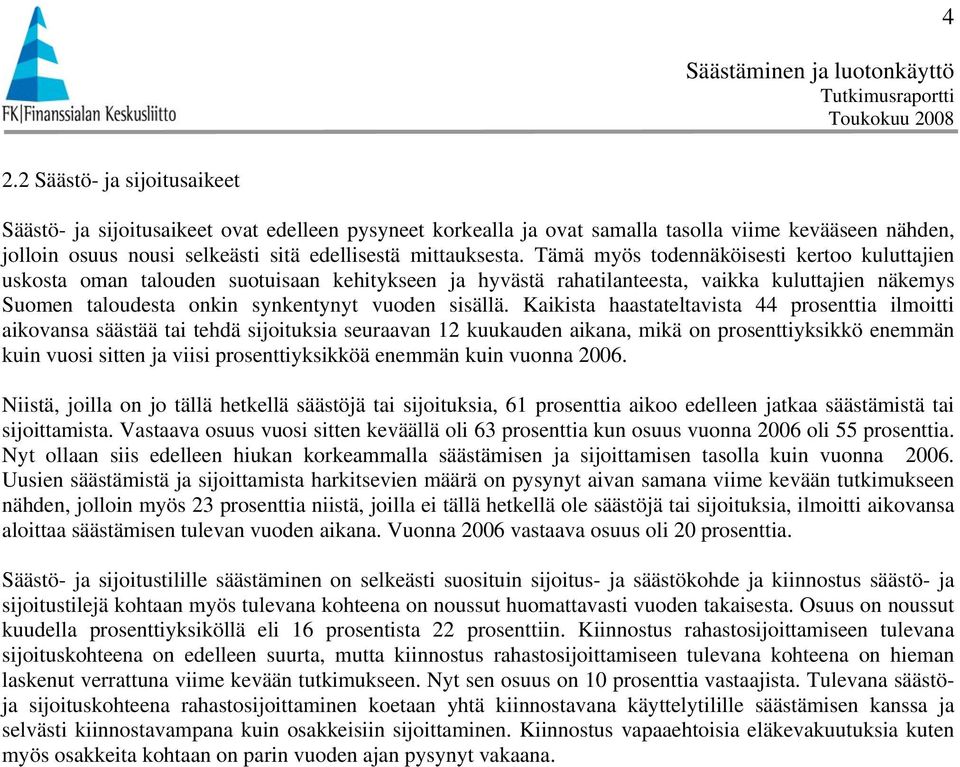 Tämä myös todennäköisesti kertoo kuluttajien uskosta oman talouden suotuisaan kehitykseen ja hyvästä rahatilanteesta, vaikka kuluttajien näkemys Suomen taloudesta onkin synkentynyt vuoden sisällä.