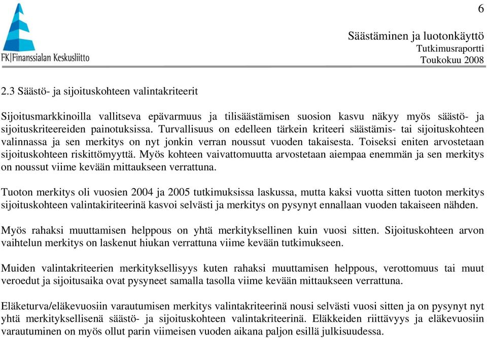 Toiseksi eniten arvostetaan sijoituskohteen riskittömyyttä. Myös kohteen vaivattomuutta arvostetaan aiempaa enemmän ja sen merkitys on noussut viime kevään mittaukseen verrattuna.