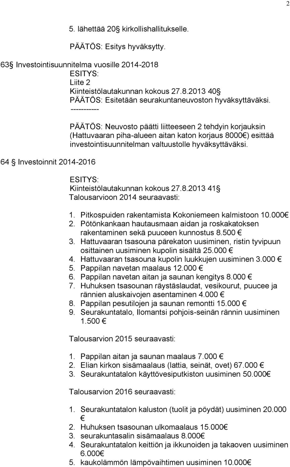 hyväksyttäväksi. Kiinteistölautakunnan kokous 27.8.2013 41 Talousarvioon 2014 seuraavasti: 1. Pitkospuiden rakentamista Kokoniemeen kalmistoon 10.000 2.