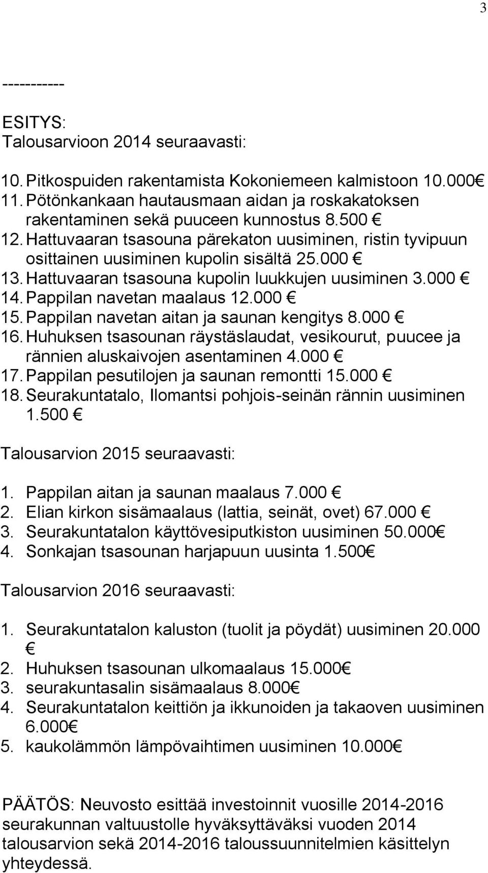 Pappilan navetan maalaus 12.000 15. Pappilan navetan aitan ja saunan kengitys 8.000 16. Huhuksen tsasounan räystäslaudat, vesikourut, puucee ja rännien aluskaivojen asentaminen 4.000 17.