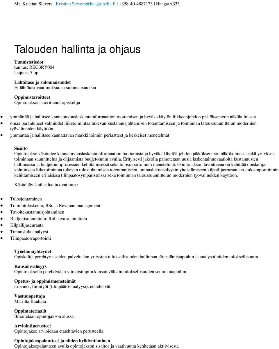 Opintojakson suorittanut opiskelija ymmärtää ja hallitsee kannattavuuslaskentainformaation tuottamisen ja hyväksikäytön liikkeenjohdon päätöksenteon näkökulmasta omaa parantuneet valmiudet