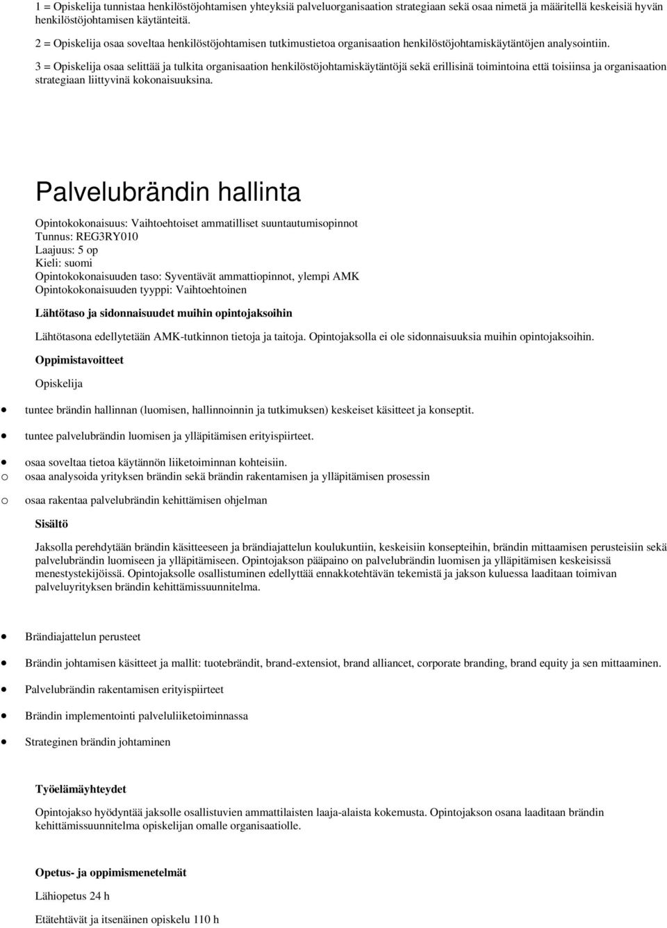 3 = Opiskelija osaa selittää ja tulkita organisaation henkilöstöjohtamiskäytäntöjä sekä erillisinä toimintoina että toisiinsa ja organisaation strategiaan liittyvinä kokonaisuuksina.