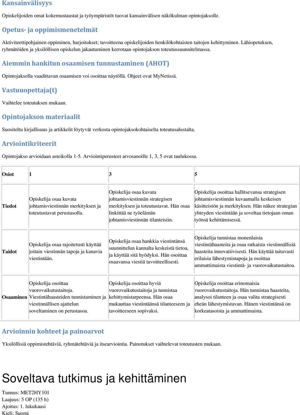 Lähiopetuksen, ryhmätöiden ja yksilöllisen opiskelun jakautuminen kerrotaan opintojakson toteutussuunnitelmassa.