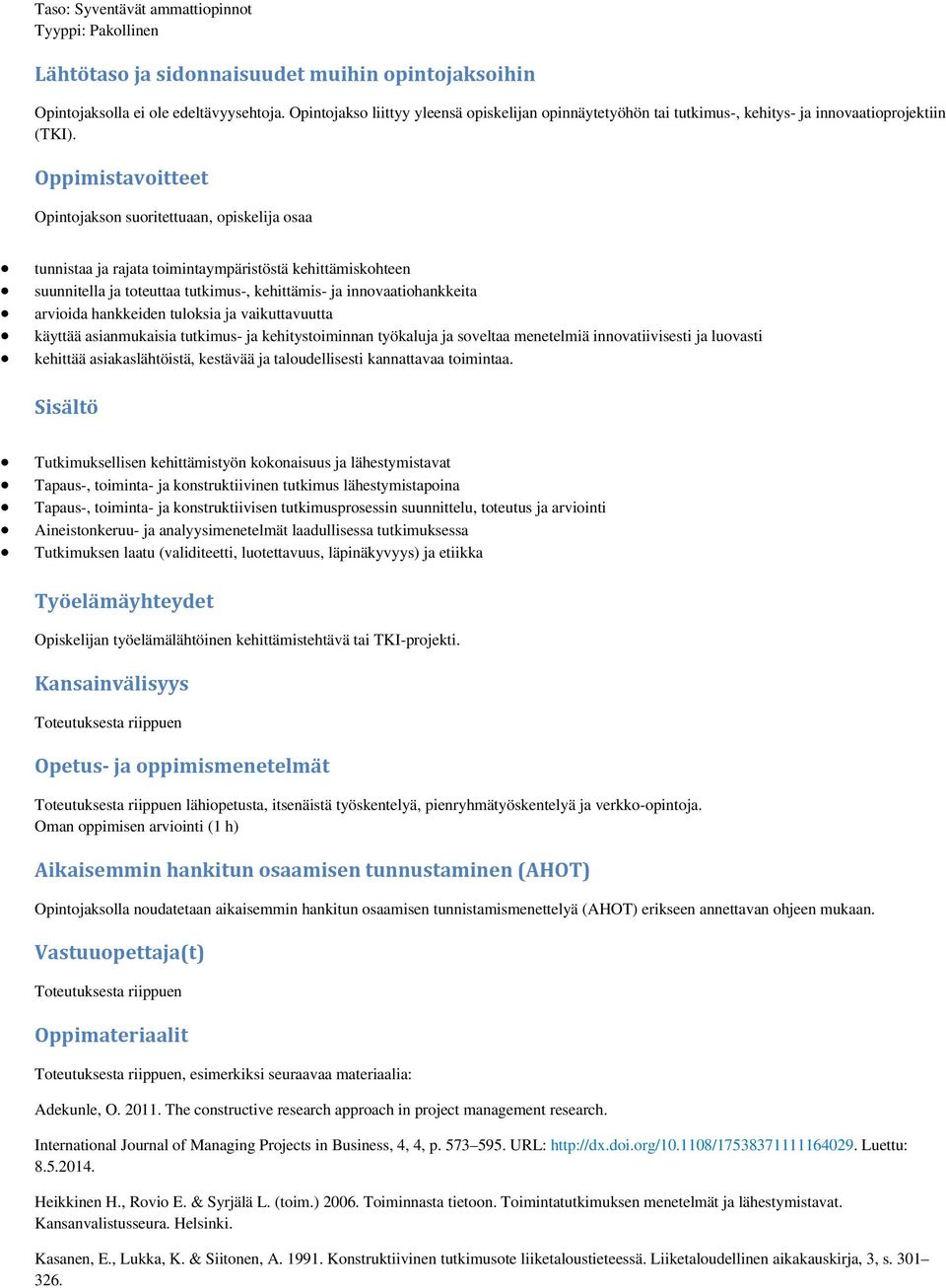 Oppimistavoitteet Opintojakson suoritettuaan, opiskelija osaa tunnistaa ja rajata toimintaympäristöstä kehittämiskohteen suunnitella ja toteuttaa tutkimus-, kehittämis- ja innovaatiohankkeita