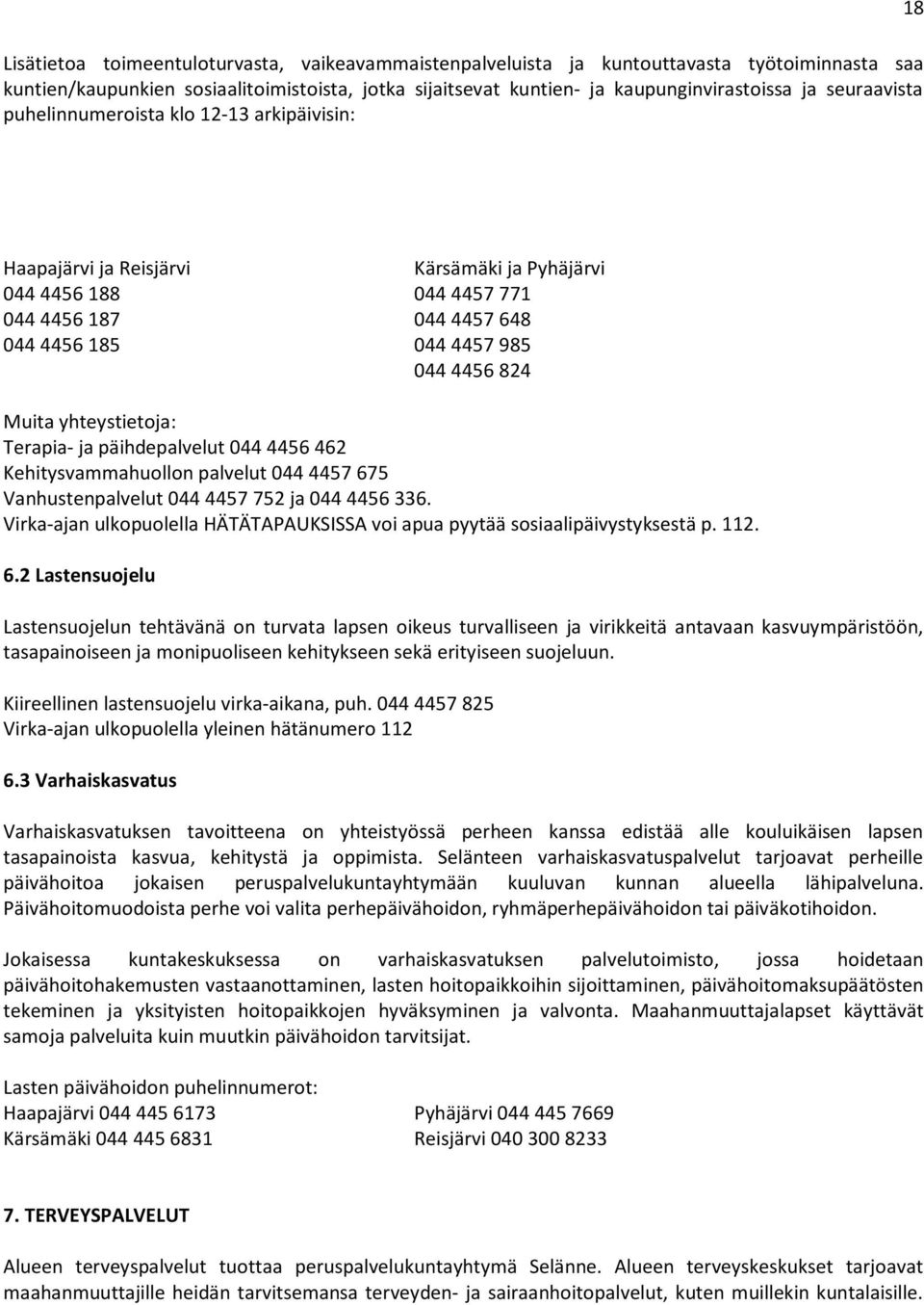 Muita yhteystietoja: Terapia- ja päihdepalvelut 044 4456 462 Kehitysvammahuollon palvelut 044 4457 675 Vanhustenpalvelut 044 4457 752 ja 044 4456 336.