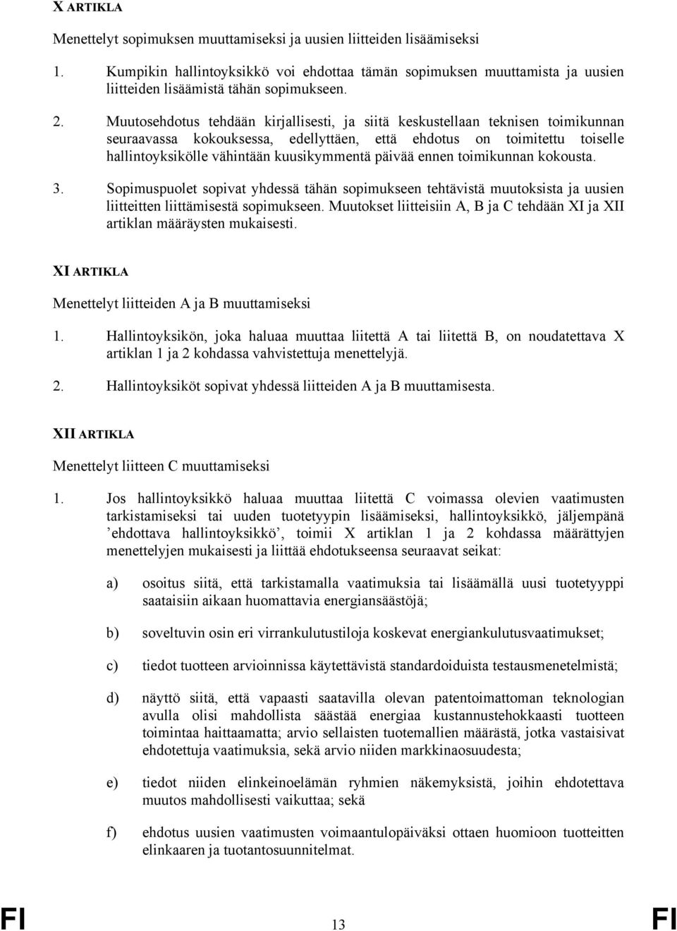 päivää ennen toimikunnan kokousta. 3. Sopimuspuolet sopivat yhdessä tähän sopimukseen tehtävistä muutoksista ja uusien liitteitten liittämisestä sopimukseen.