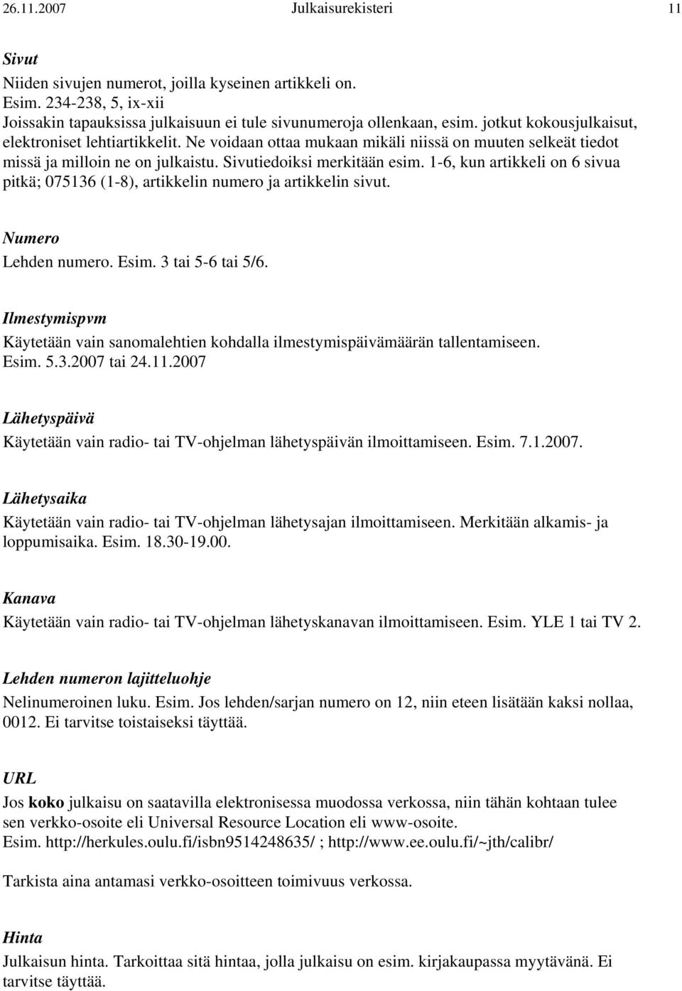 1-6, kun artikkeli on 6 sivua pitkä; 075136 (1-8), artikkelin numero ja artikkelin sivut. Numero Lehden numero. Esim. 3 tai 5-6 tai 5/6.