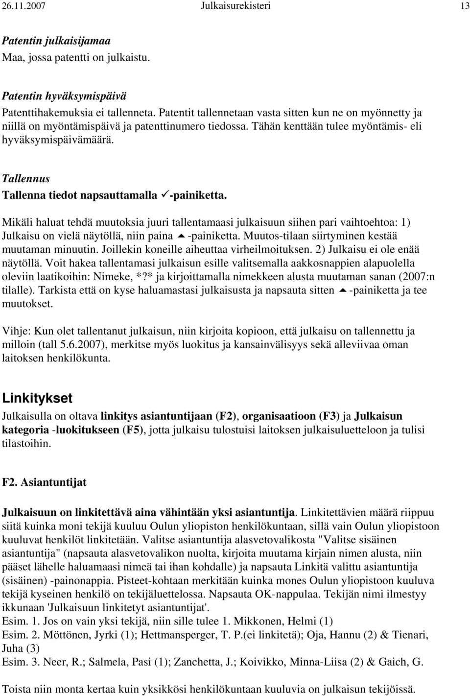 Tallennus Tallenna tiedot napsauttamalla -painiketta. Mikäli haluat tehdä muutoksia juuri tallentamaasi julkaisuun siihen pari vaihtoehtoa: 1) Julkaisu on vielä näytöllä, niin paina -painiketta.