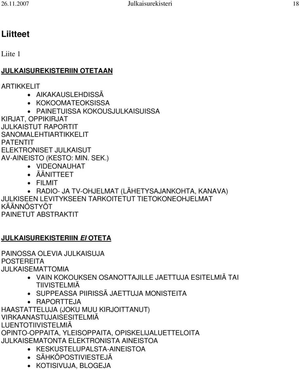 SANOMALEHTIARTIKKELIT PATENTIT ELEKTRONISET JULKAISUT AV-AINEISTO (KESTO: MIN. SEK.