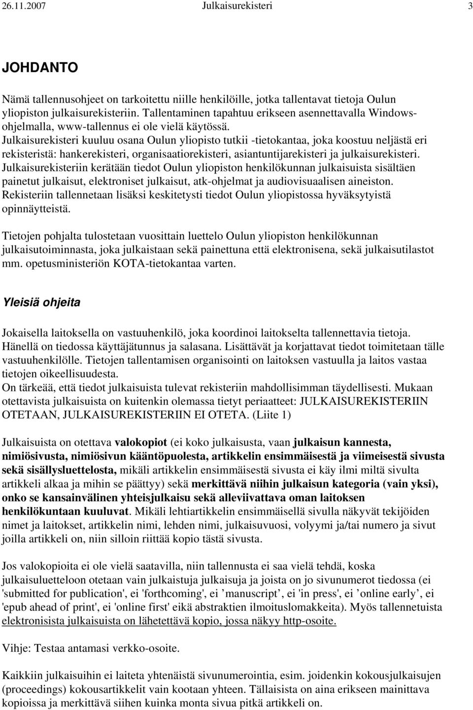 Julkaisurekisteri kuuluu osana Oulun yliopisto tutkii -tietokantaa, joka koostuu neljästä eri rekisteristä: hankerekisteri, organisaatiorekisteri, asiantuntijarekisteri ja julkaisurekisteri.