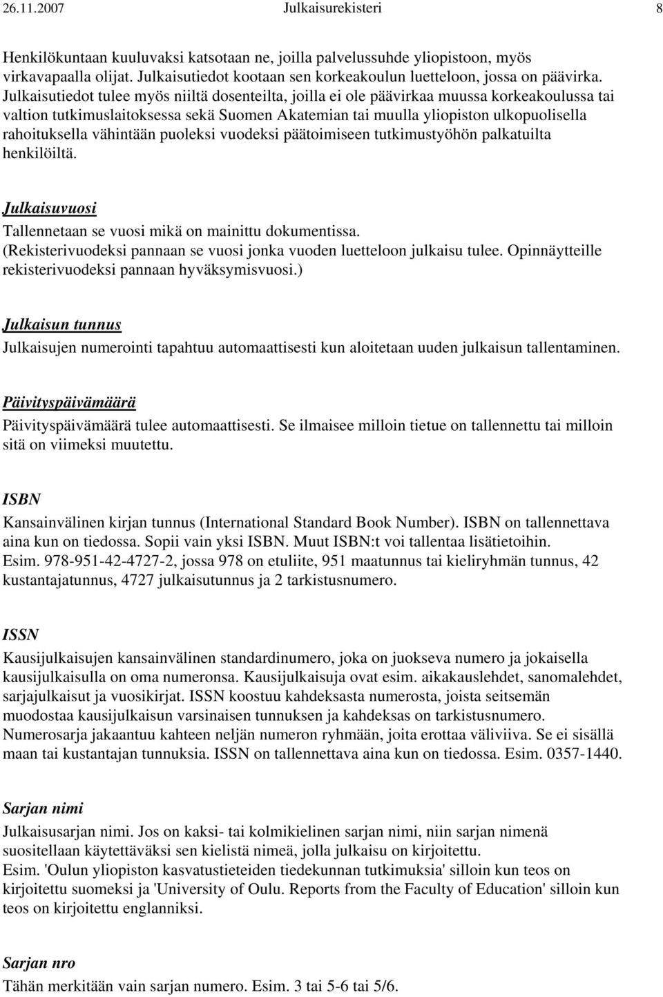 Julkaisutiedot tulee myös niiltä dosenteilta, joilla ei ole päävirkaa muussa korkeakoulussa tai valtion tutkimuslaitoksessa sekä Suomen Akatemian tai muulla yliopiston ulkopuolisella rahoituksella