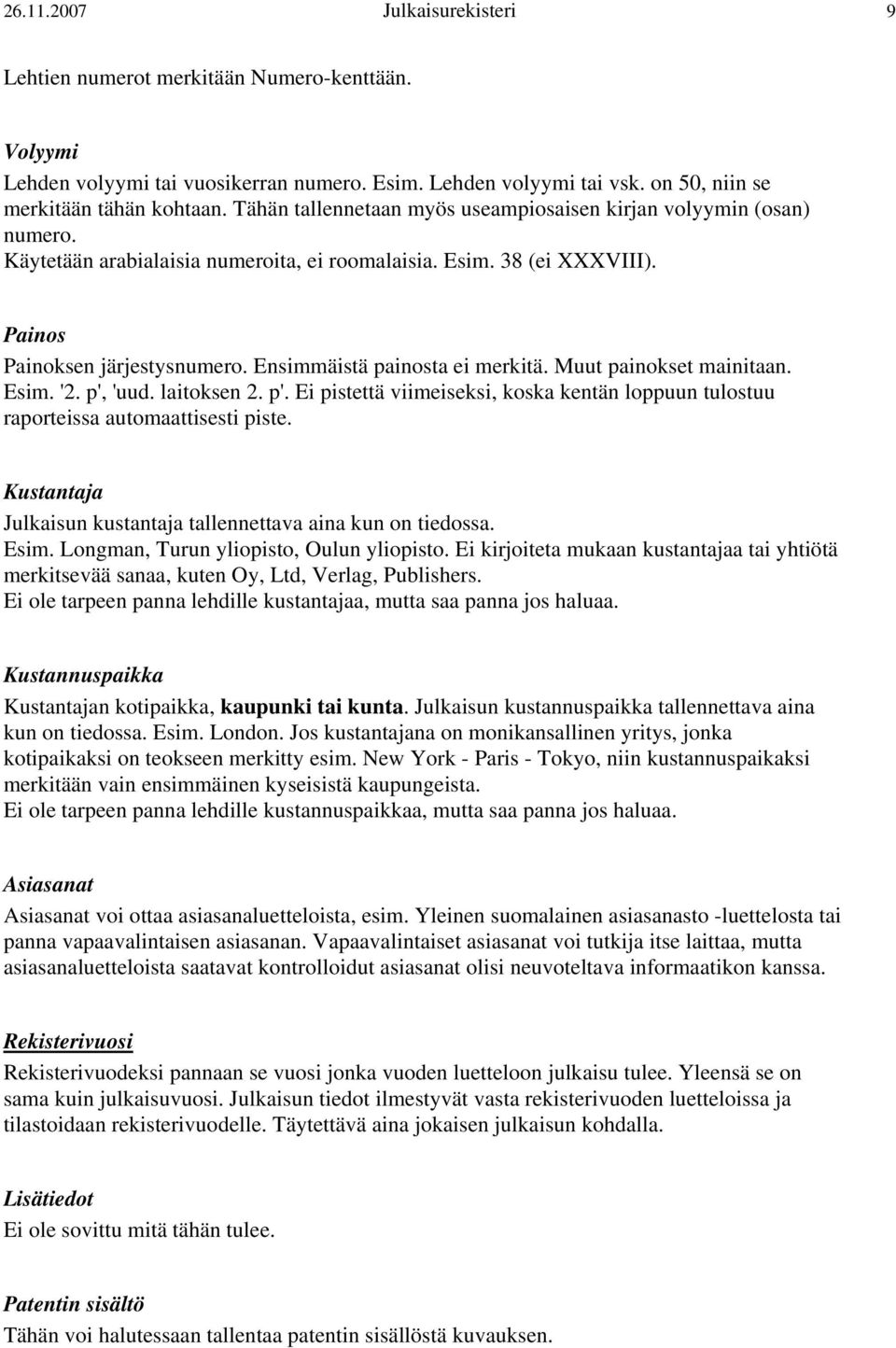 Ensimmäistä painosta ei merkitä. Muut painokset mainitaan. Esim. '2. p', 'uud. laitoksen 2. p'. Ei pistettä viimeiseksi, koska kentän loppuun tulostuu raporteissa automaattisesti piste.