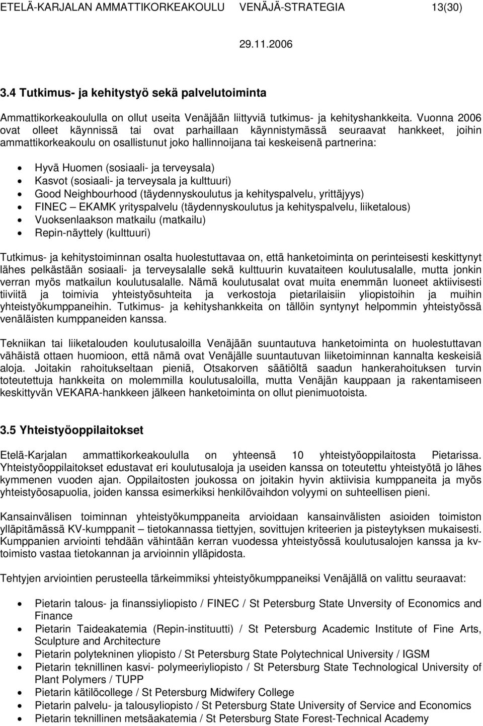 (sosiaali- ja terveysala) Kasvot (sosiaali- ja terveysala ja kulttuuri) Good Neighbourhood (täydennyskoulutus ja kehityspalvelu, yrittäjyys) FINEC EKAMK yrityspalvelu (täydennyskoulutus ja