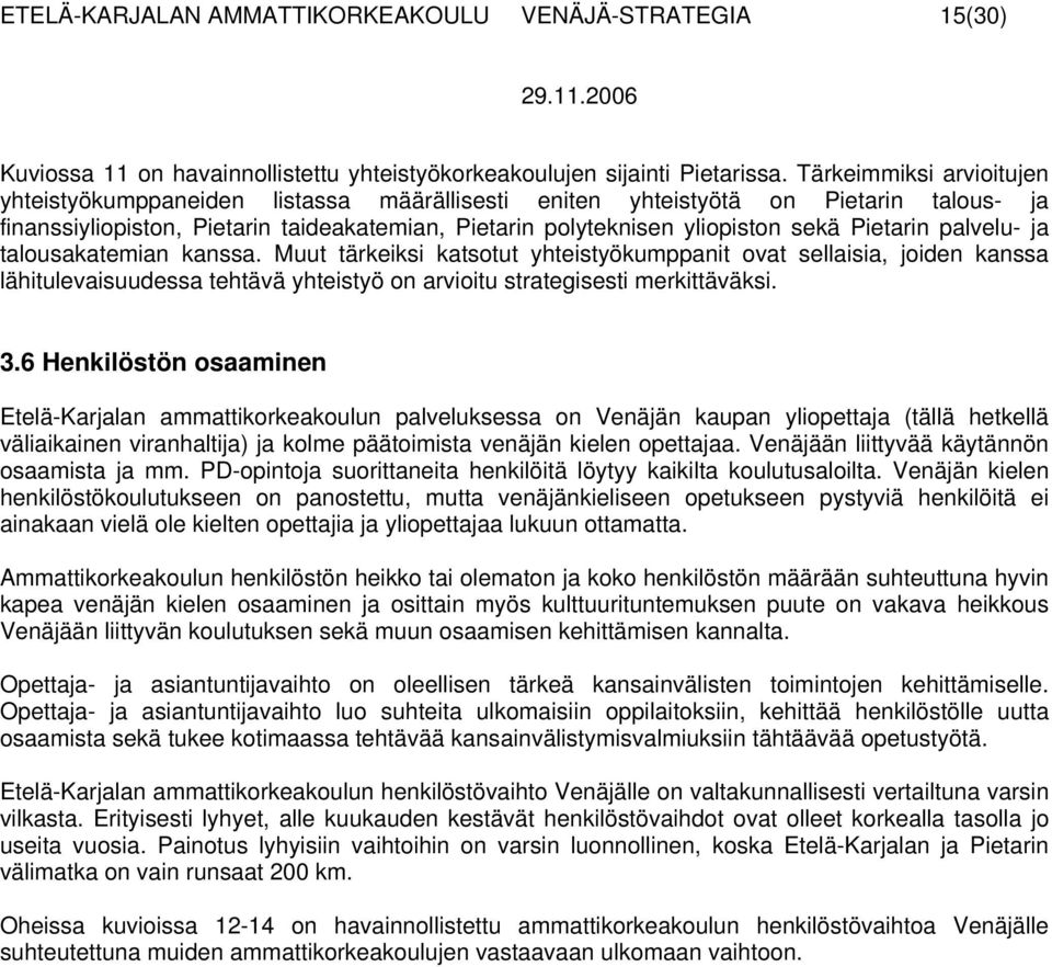 Pietarin palvelu- ja talousakatemian kanssa. Muut tärkeiksi katsotut yhteistyökumppanit ovat sellaisia, joiden kanssa lähitulevaisuudessa tehtävä yhteistyö on arvioitu strategisesti merkittäväksi. 3.