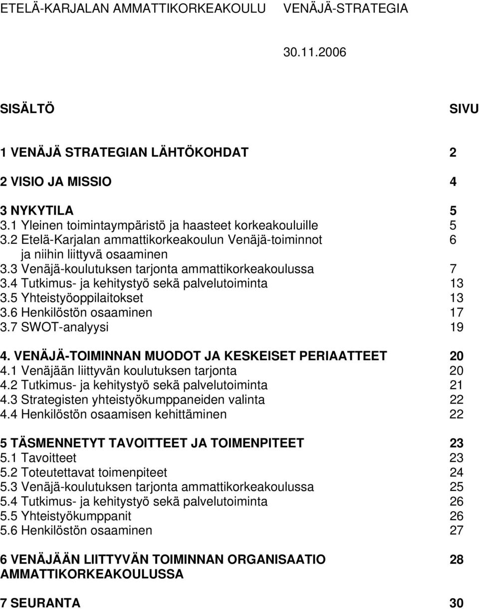 3 Venäjä-koulutuksen tarjonta ammattikorkeakoulussa 7 3.4 Tutkimus- ja kehitystyö sekä palvelutoiminta 13 3.5 Yhteistyöoppilaitokset 13 3.6 Henkilöstön osaaminen 17 3.7 SWOT-analyysi 19 4.