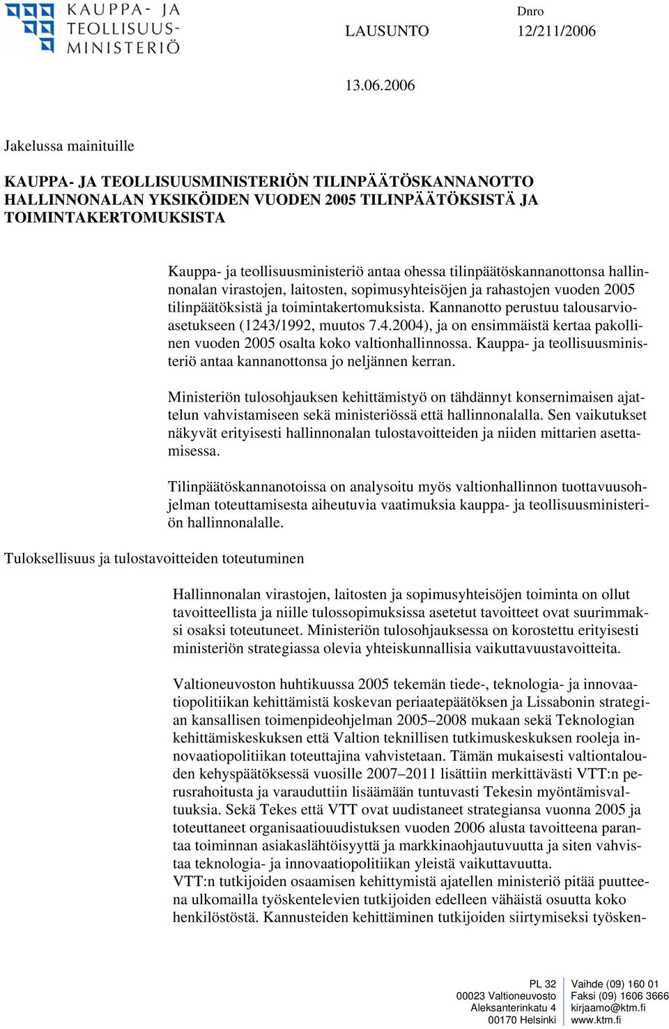 toimintakertomuksista. Kannanotto perustuu talousarvioasetukseen (1243/1992, muutos 7.4.2004), ja on ensimmäistä kertaa pakollinen vuoden 2005 osalta koko valtionhallinnossa.