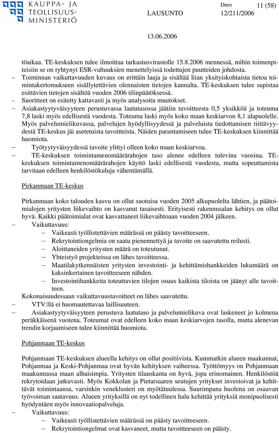 TE-keskuksen tulee supistaa esittävien tietojen sisältöä vuoden 2006 tilinpäätöksessä. Suoritteet on esitetty kattavasti ja myös analysoitu muutokset.