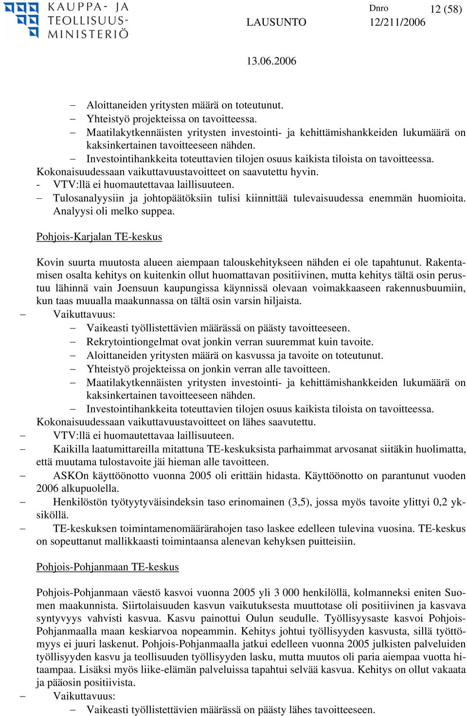 Investointihankkeita toteuttavien tilojen osuus kaikista tiloista on tavoitteessa. Kokonaisuudessaan vaikuttavuustavoitteet on saavutettu hyvin. - VTV:llä ei huomautettavaa laillisuuteen.