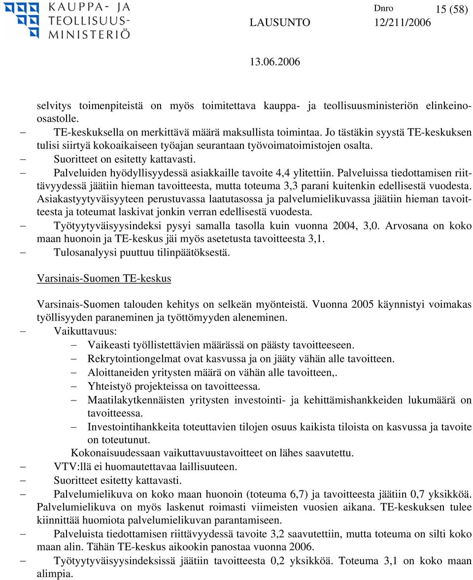 Palveluiden hyödyllisyydessä asiakkaille tavoite 4,4 ylitettiin. Palveluissa tiedottamisen riittävyydessä jäätiin hieman tavoitteesta, mutta toteuma 3,3 parani kuitenkin edellisestä vuodesta.