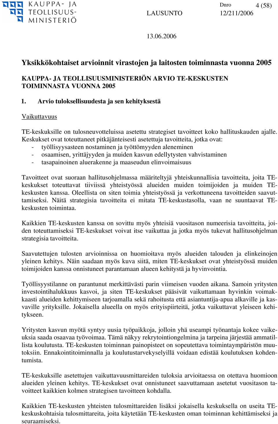 Keskukset ovat toteuttaneet pitkäjänteisesti asetettuja tavoitteita, jotka ovat: - työllisyysasteen nostaminen ja työttömyyden aleneminen - osaamisen, yrittäjyyden ja muiden kasvun edellytysten