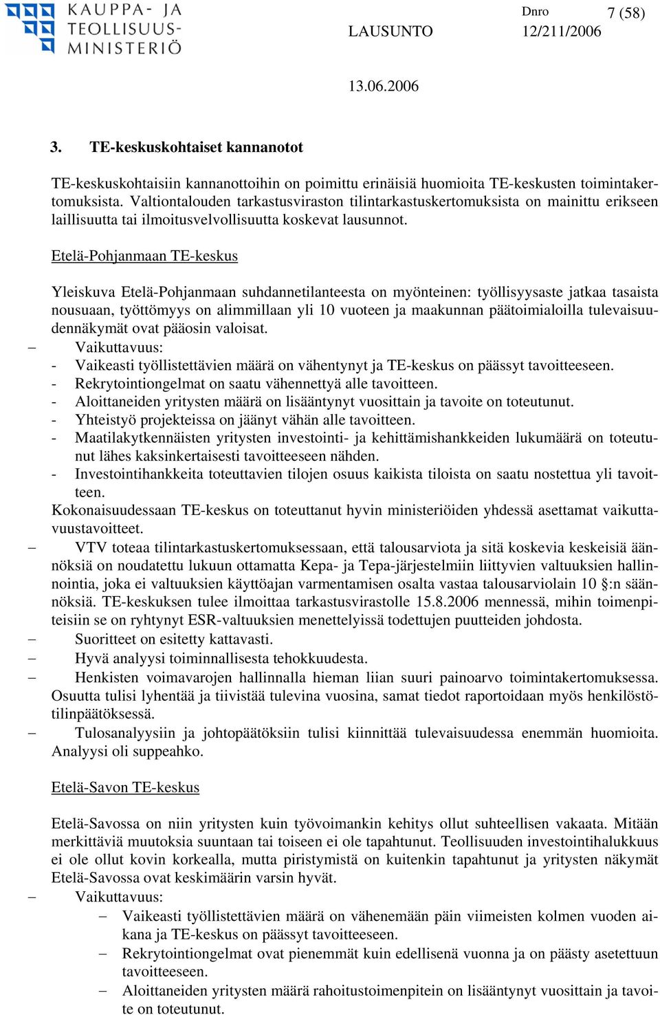 Etelä-Pohjanmaan TE-keskus Yleiskuva Etelä-Pohjanmaan suhdannetilanteesta on myönteinen: työllisyysaste jatkaa tasaista nousuaan, työttömyys on alimmillaan yli 10 vuoteen ja maakunnan päätoimialoilla