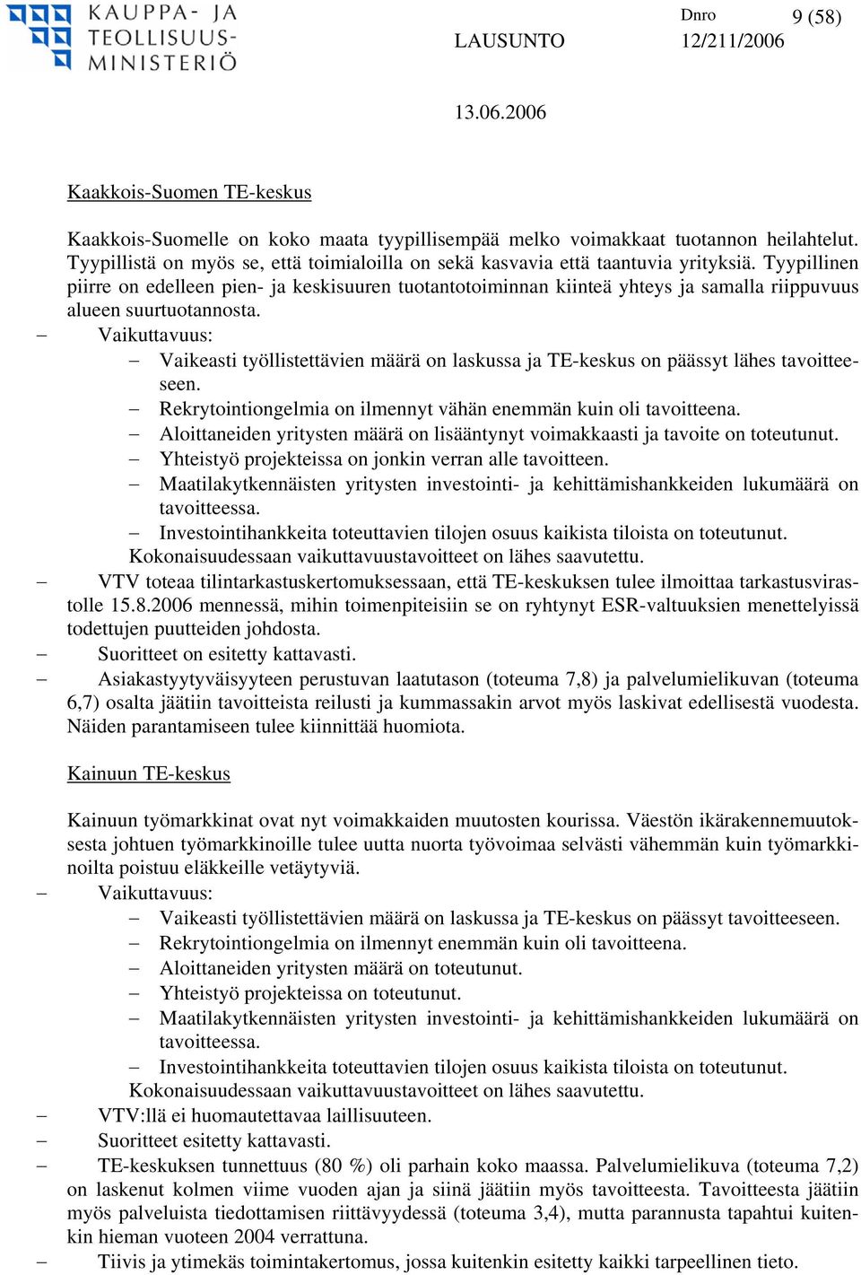 Tyypillinen piirre on edelleen pien- ja keskisuuren tuotantotoiminnan kiinteä yhteys ja samalla riippuvuus alueen suurtuotannosta.